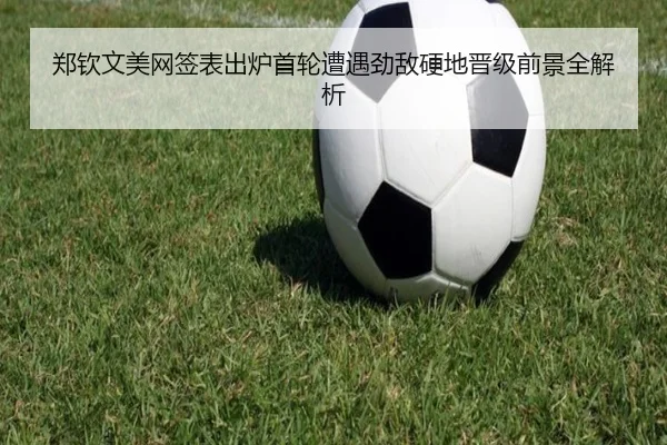 郑钦文美网签表出炉首轮遭遇劲敌硬地晋级前景全解析