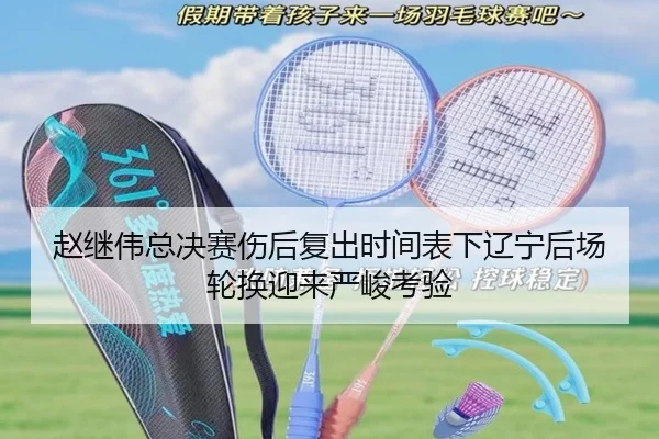 赵继伟总决赛伤后复出时间表下辽宁后场轮换迎来严峻考验